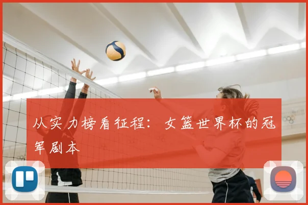 从实力榜看征程:女篮世界杯的冠军剧本