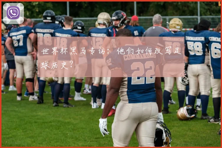 世界杯黑马专访:他们如何改写足球历史?