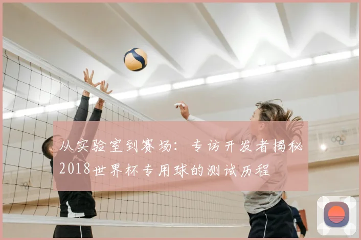 从实验室到赛场：专访开发者揭秘2018世界杯专用球的测试历程