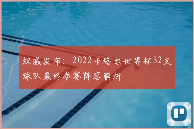 权威发布：2022卡塔尔世界杯32支球队最终参赛阵容解析